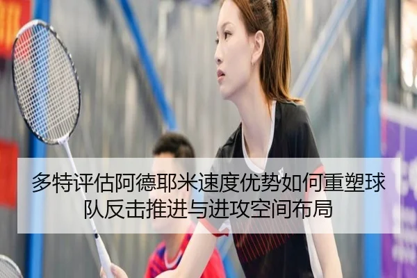 多特评估阿德耶米速度优势如何重塑球队反击推进与进攻空间布局
